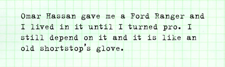 Willis Kimbel quote Omar Hassan gave me a Ford Ranger and I lived in it until I turned pro. I still depend on it and it is like an old shortstop's glove.