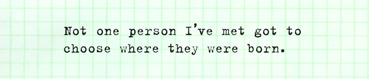 Willis Kimbel quote Not one person I've met got to choose where they were born.