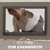 Out There: Tom Karangelov